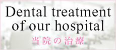 Dental treatment of our hospital 当院の治療